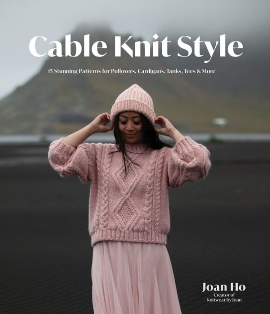 Cable Knit Style: 15 Stunning Patterns for Pullovers, Cardigans, Tanks, Tees & More [Book]